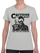 Caffeine riot, fuel for the fearless Women's T-shirt