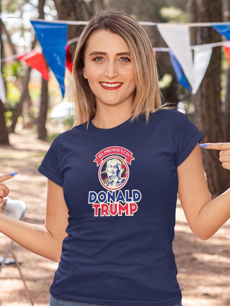 My President Is Donald Trump T-shirt -SmartPrintsInk Designs