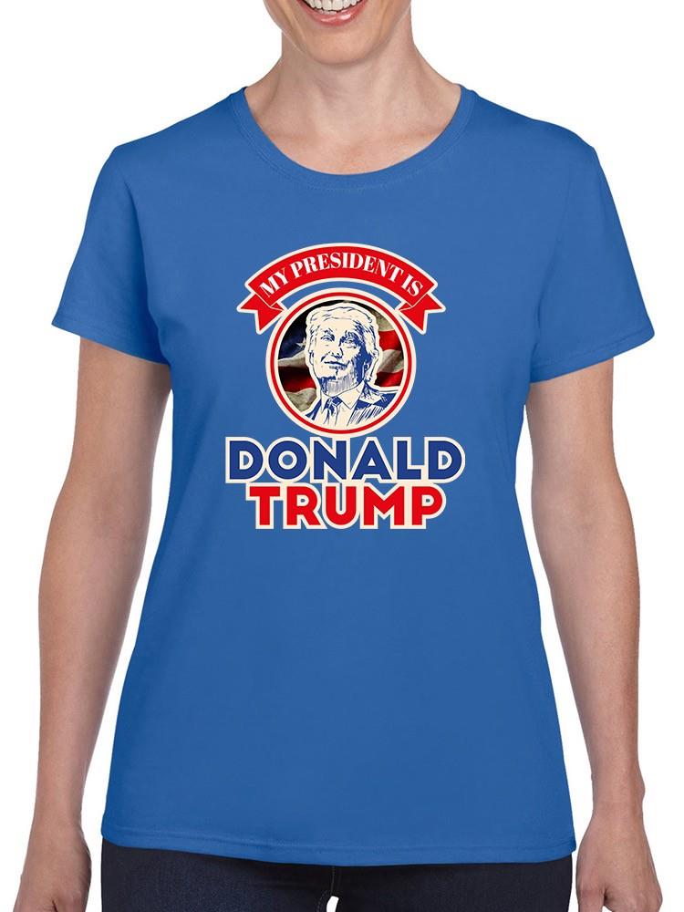 My President Is Donald Trump T-shirt -SmartPrintsInk Designs