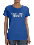 Good Times Forever  Women's T-Shirt