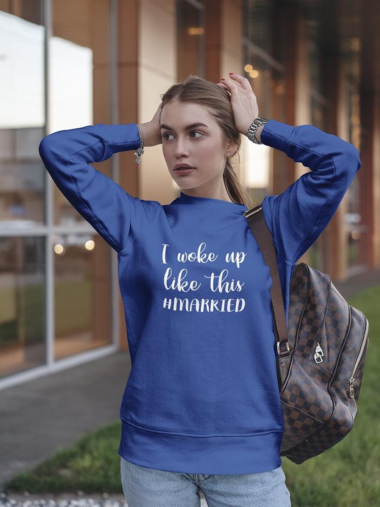 I Woke Up Married Funny Quote Sweatshirt Women's -GoatDeals Designs