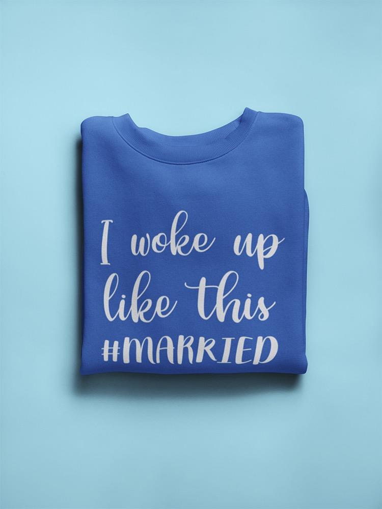 I Woke Up Married Funny Quote Sweatshirt Women's -GoatDeals Designs