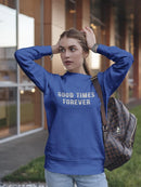 Good Times Forever Title Sweatshirt Women's -GoatDeals Designs
