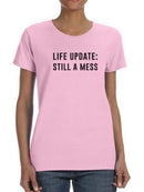 Life Update: Still A Mess. Women's T-shirt
