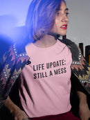 Life Update: Still A Mess. Women's T-shirt