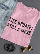 Life Update: Still A Mess. Women's T-shirt