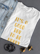 It Is A Good Day To Be Happy! Women's T-shirt