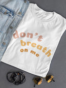 Do Not Breath On Me Women's T-shirt