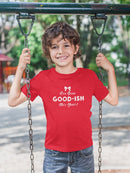 I`Ve Been Good-Ish Toddler's T-shirt