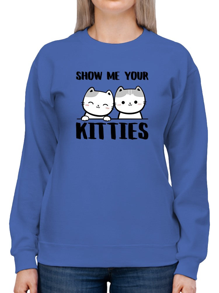 Show Me Your Kitties Sweatshirt -SmartPrintsInk Designs