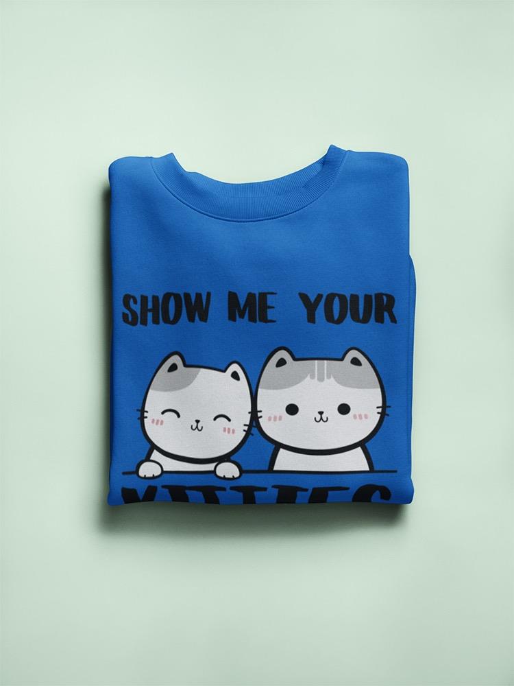 Show Me Your Kitties Sweatshirt -SmartPrintsInk Designs