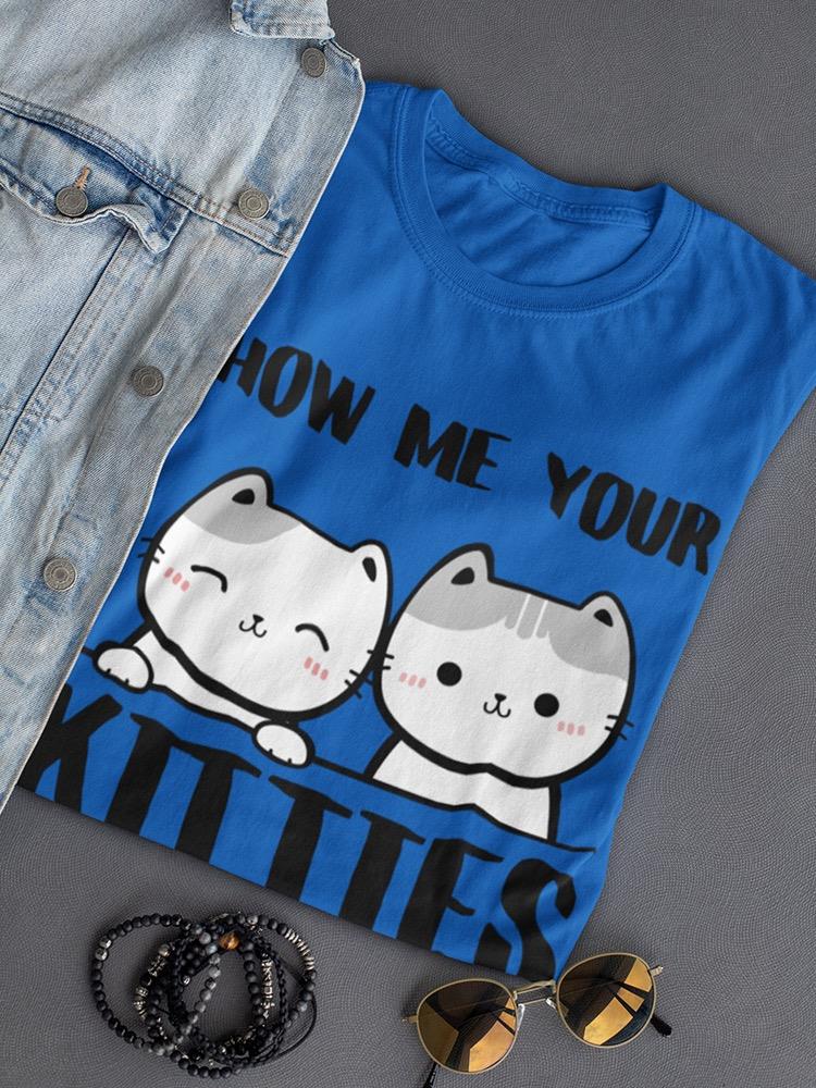 Show Me Your Kitties T-shirt -SmartPrintsInk Designs