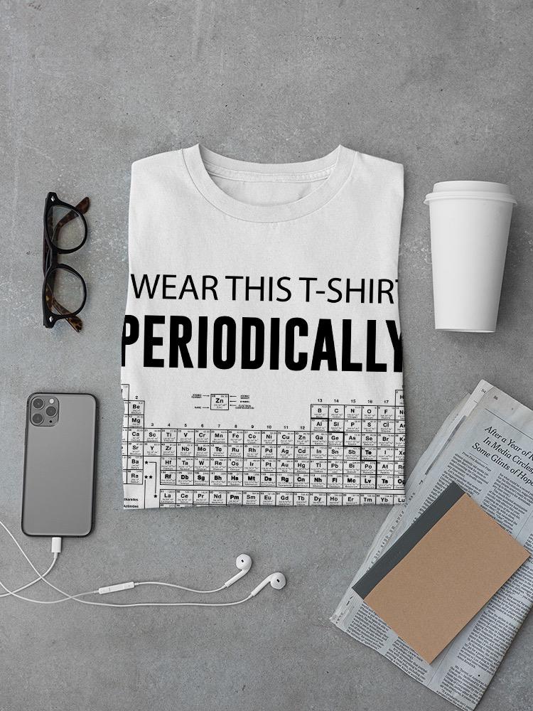 Wear This Periodically T-shirt -SmartPrintsInk Designs