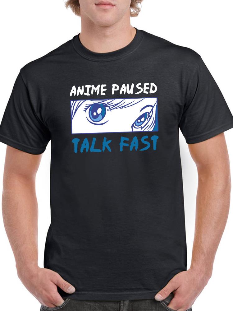 Anime Paused, Talk Fast T-shirt -SmartPrintsInk Designs
