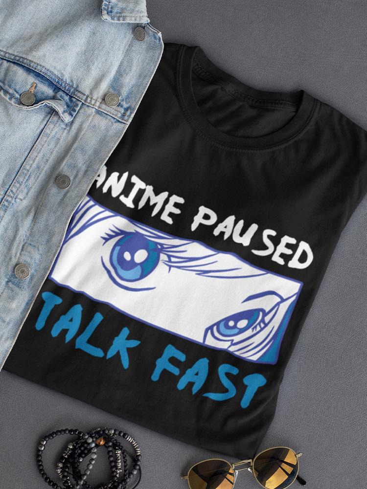 Anime Paused, Talk Fast T-shirt -SmartPrintsInk Designs