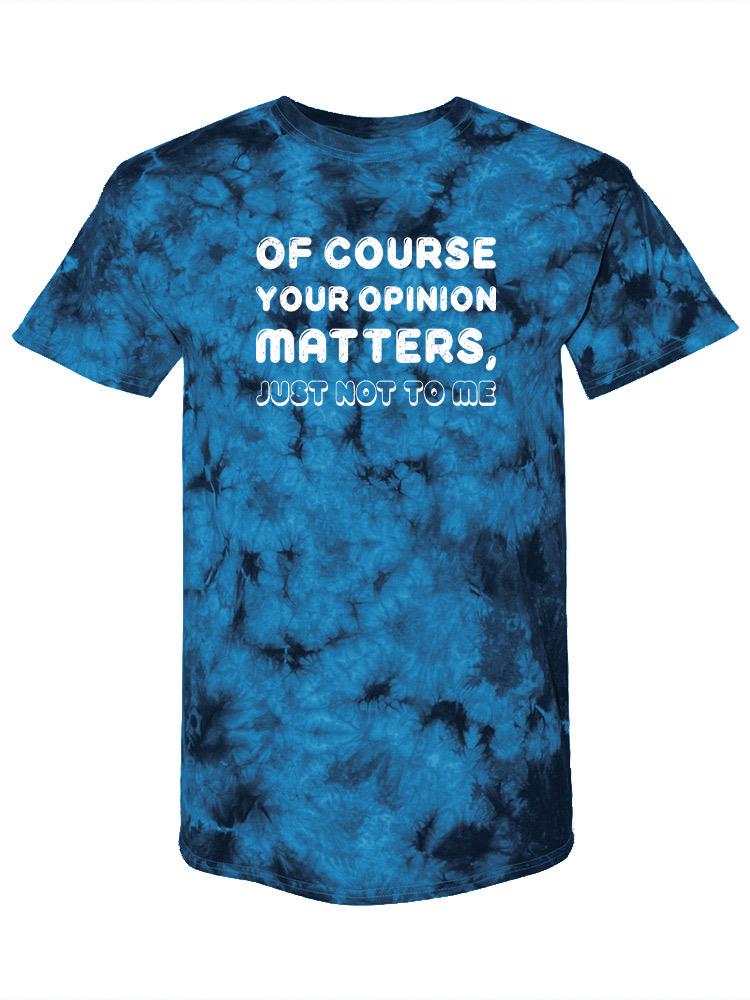 Your Oppinion Matters Quote Tie Dye Tee -SmartPrintsInk Designs