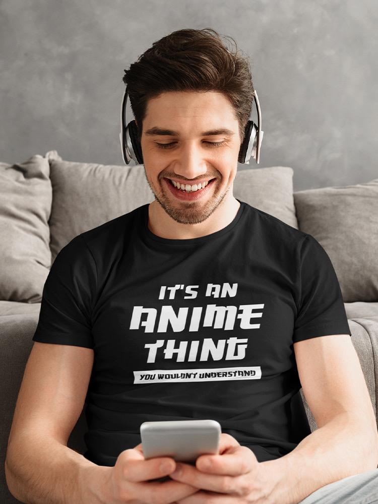 It's An Anime Thing T-shirt -SmartPrintsInk Designs