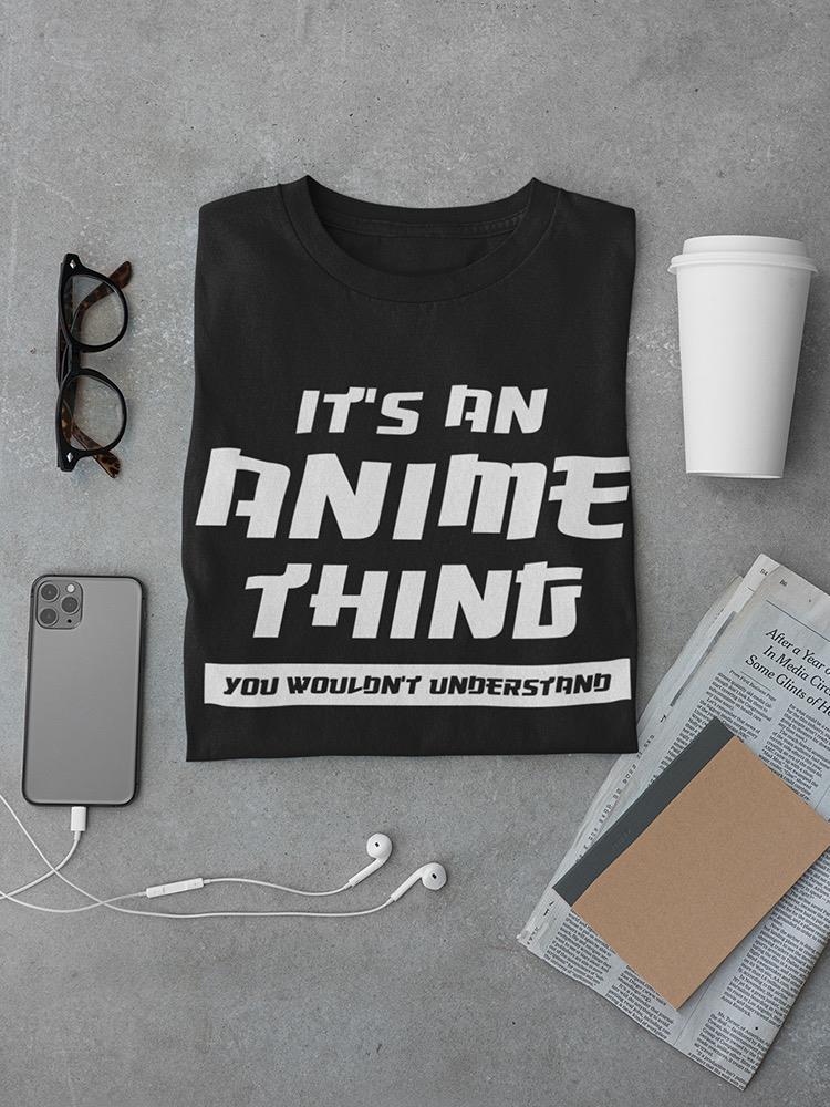 It's An Anime Thing T-shirt -SmartPrintsInk Designs