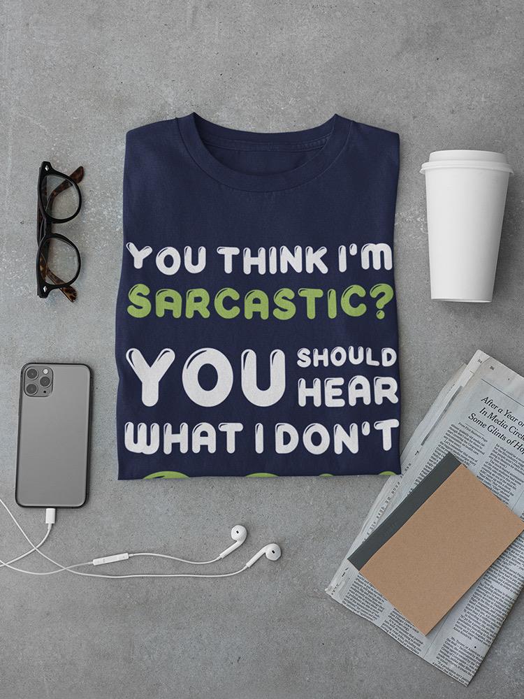 You Think I'm Sarcastic? T-shirt -SmartPrintsInk Designs