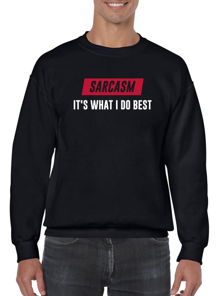 Sarcasm. It's What I Do Best Sweatshirt -SmartPrintsInk Designs