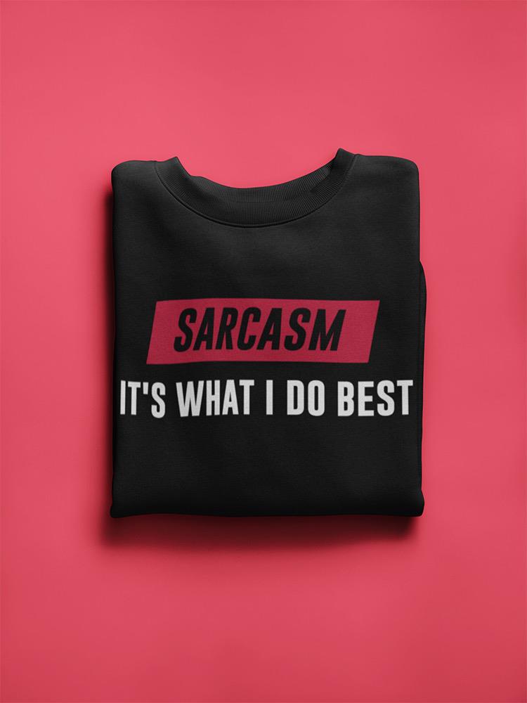 Sarcasm. It's What I Do Best Sweatshirt -SmartPrintsInk Designs