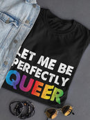 Let Me Be Perfectly Queer Shaped T-shirt -SmartPrintsInk Designs