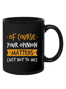 Of Course Your Opinion Matters Mug -SmartPrintsInk Designs