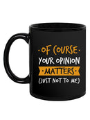 Of Course Your Opinion Matters Mug -SmartPrintsInk Designs