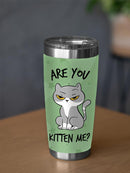 Are You Kitten Me Tumbler -SmartPrintsInk Designs