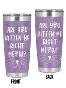 Are You Kitten Me Right Meow Tumbler -SmartPrintsInk Designs