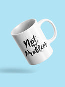 Not My Problem Mug -SPIdeals Designs