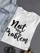 Not My Problem T-shirt -SPIdeals Designs