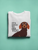 Good To See You, Dachshund Hoodie or Sweatshirt -SPIdeals Designs