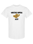 Whatever Happens, Sleep! T-shirt -SPIdeals Designs