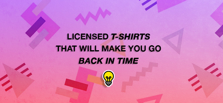 Licensed t-shirts that will make you go back in time.