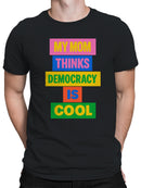 My Mom Thinks Democracy Is Cool Men's T-shirt
