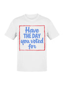 Have the Day You Voted For Men's T-shirt