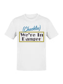 Chuckles We're In Danger Humor Men's T-shirt