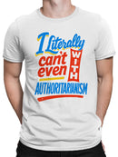 Literally Can't Even With Authoritarianism Men's T-shirt