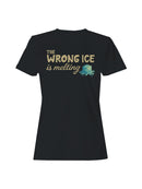 The Wrong Ice Is Melting Message Women's T-shirt