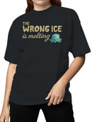 The Wrong Ice Is Melting Message Women's T-shirt