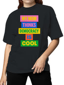 My Mom Thinks Democracy Is Cool Women's T-shirt