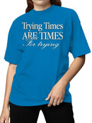 Inspiring Message: Trying Times Quote Women's T-shirt
