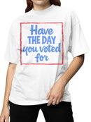 Have the Day You Voted For Women's T-shirt