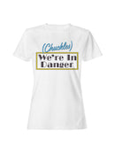Chuckles We're In Danger Humor Women's T-shirt