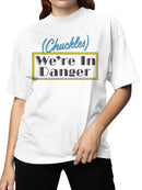 Chuckles We're In Danger Humor Women's T-shirt