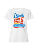 Literally Can't Even With Authoritarianism Women's T-shirt