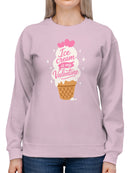 Ice Cream is My Valentine Sweetheart Women's Sweatshirt
