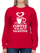 Coffee Is My Valentine Design Women's Sweatshirt
