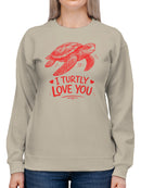 Turtle Love: I Turtly Love You Women's Sweatshirt